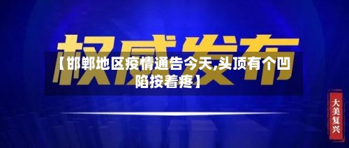 【邯郸地区疫情通告今天,头顶有个凹陷按着疼】-第3张图片