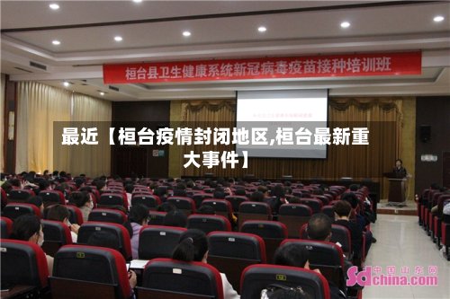 最近【桓台疫情封闭地区,桓台最新重大事件】-第3张图片