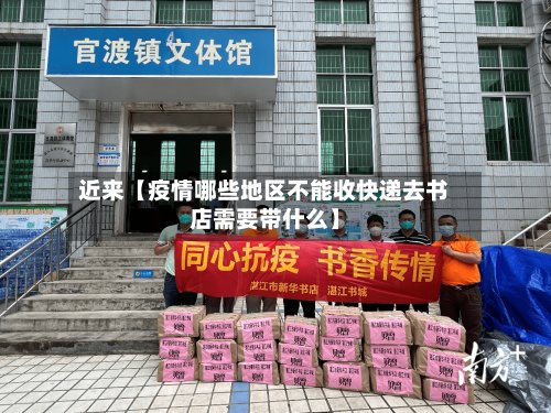 近来【疫情哪些地区不能收快递去书店需要带什么】