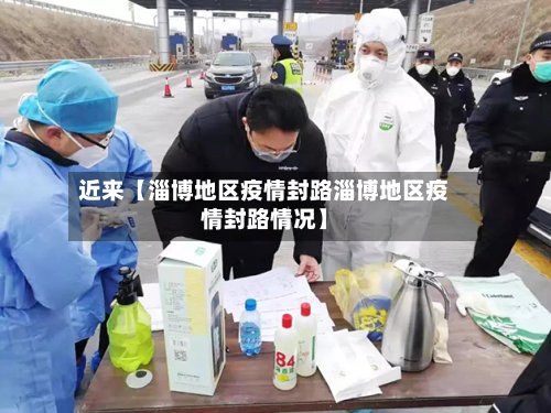 近来【淄博地区疫情封路淄博地区疫情封路情况】-第2张图片