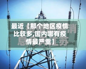 最近【那个地区疫情比较多,国内哪有疫情最严重】-第2张图片