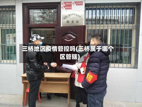 三桥地区疫情管控吗(三桥属于哪个区管辖)