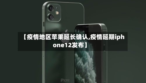 【疫情地区苹果延长确认,疫情延期iphone12发布】-第2张图片