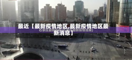 最近【最新疫情地区,最新疫情地区最新消息】