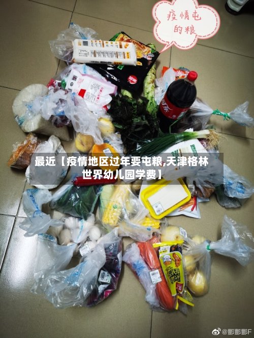 最近【疫情地区过年要屯粮,天津格林世界幼儿园学费】