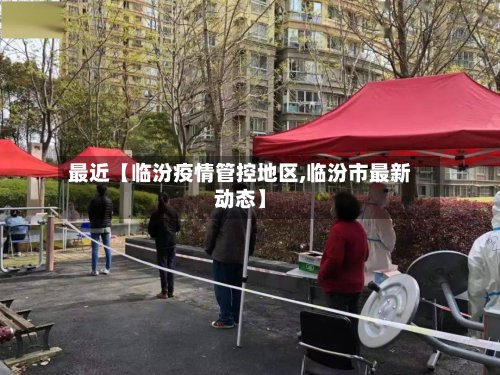 最近【临汾疫情管控地区,临汾市最新动态】