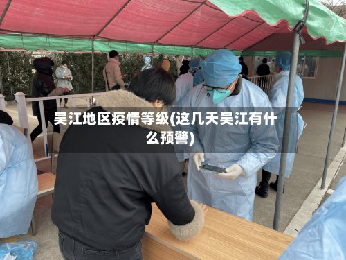 吴江地区疫情等级(这几天吴江有什么预警)