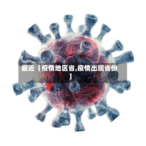 最近【疫情地区省,疫情出现省份】
