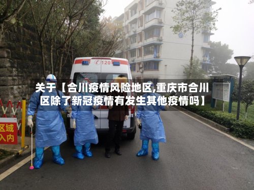 关于【合川疫情风险地区,重庆市合川区除了新冠疫情有发生其他疫情吗】