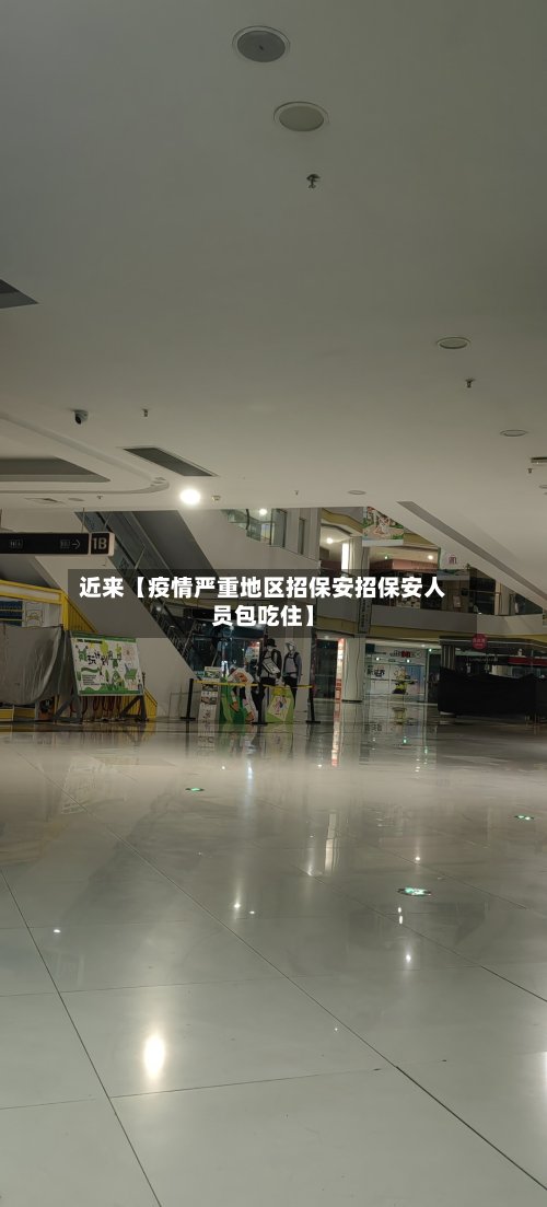 近来【疫情严重地区招保安招保安人员包吃住】-第3张图片