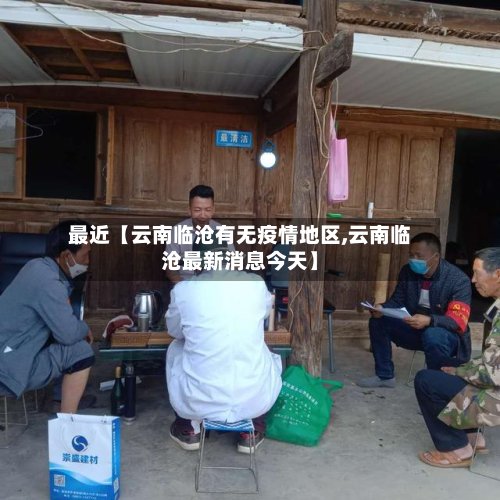 最近【云南临沧有无疫情地区,云南临沧最新消息今天】-第2张图片