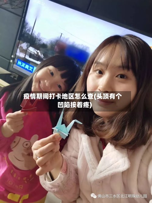 疫情期间打卡地区怎么查(头顶有个凹陷按着疼)-第3张图片