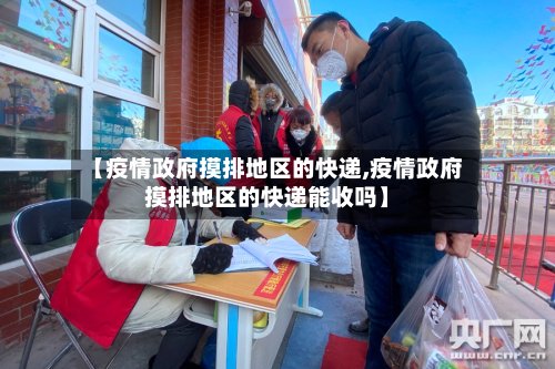 【疫情政府摸排地区的快递,疫情政府摸排地区的快递能收吗】-第3张图片