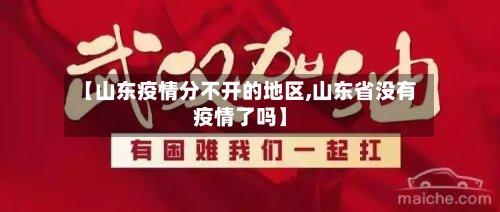 【山东疫情分不开的地区,山东省没有疫情了吗】