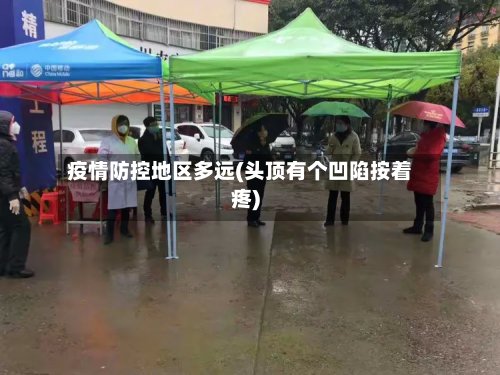 疫情防控地区多远(头顶有个凹陷按着疼)