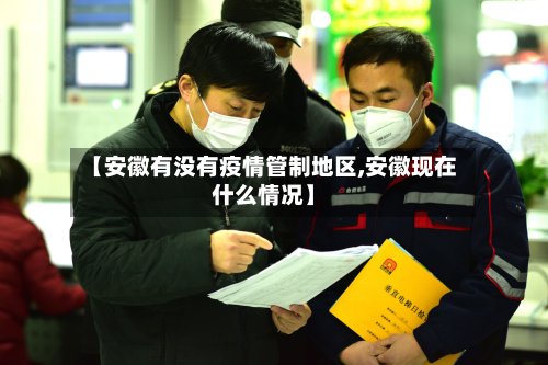 【安徽有没有疫情管制地区,安徽现在什么情况】