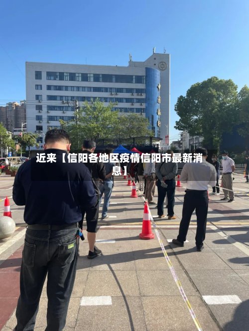 近来【信阳各地区疫情信阳市最新消息】