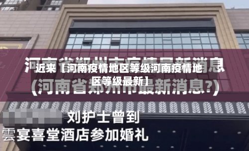 近来【河南疫情地区等级河南疫情地区等级最新】-第3张图片