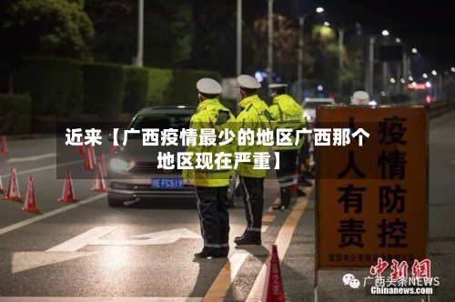 近来【广西疫情最少的地区广西那个地区现在严重】-第3张图片