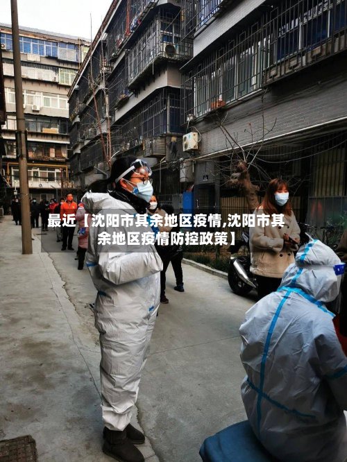 最近【沈阳市其余地区疫情,沈阳市其余地区疫情防控政策】-第3张图片