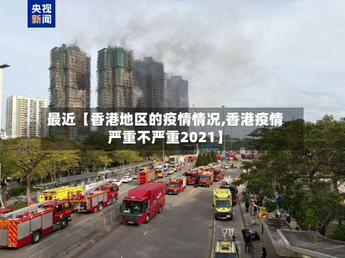 最近【香港地区的疫情情况,香港疫情严重不严重2021】