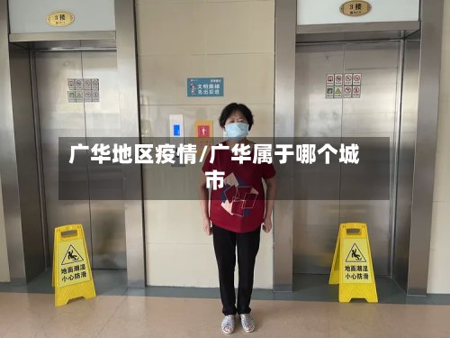 广华地区疫情/广华属于哪个城市