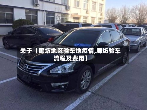 关于【廊坊地区验车地疫情,廊坊验车流程及费用】