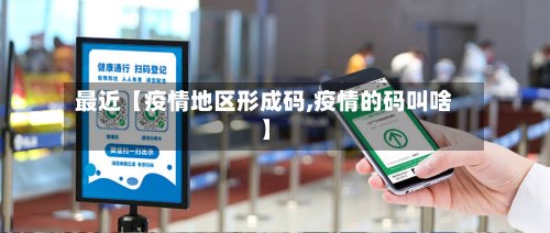 最近【疫情地区形成码,疫情的码叫啥】-第2张图片