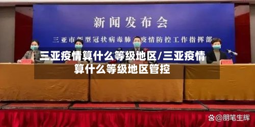 三亚疫情算什么等级地区/三亚疫情算什么等级地区管控