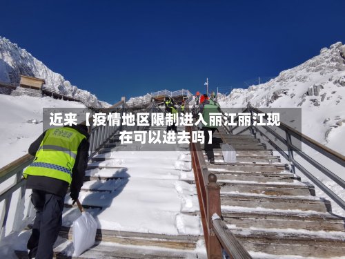 近来【疫情地区限制进入丽江丽江现在可以进去吗】-第2张图片
