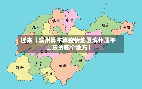 近来【滨州算不算疫情地区滨州属于山东的哪个地方】-第2张图片