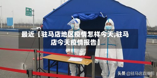 最近【驻马店地区疫情怎样今天,驻马店今天疫情报告】