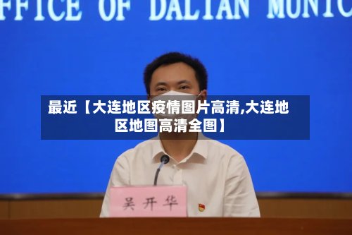 最近【大连地区疫情图片高清,大连地区地图高清全图】-第2张图片