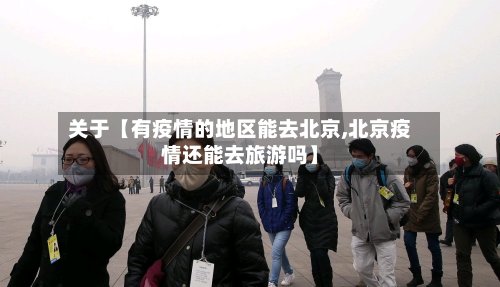 关于【有疫情的地区能去北京,北京疫情还能去旅游吗】