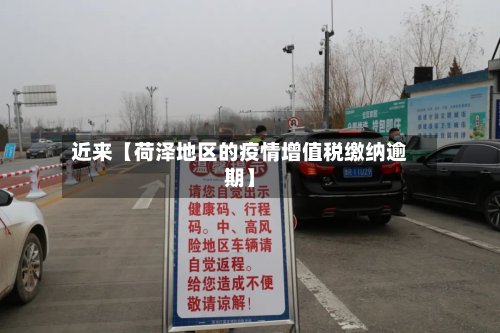 近来【荷泽地区的疫情增值税缴纳逾期】-第2张图片