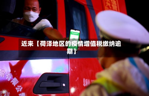 近来【荷泽地区的疫情增值税缴纳逾期】-第3张图片
