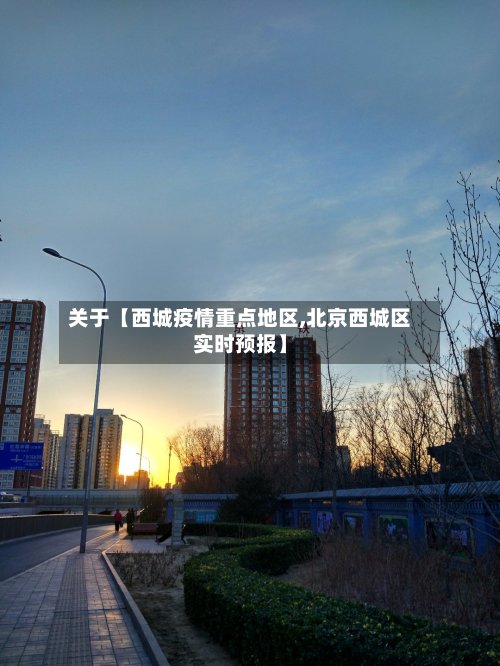 关于【西城疫情重点地区,北京西城区实时预报】