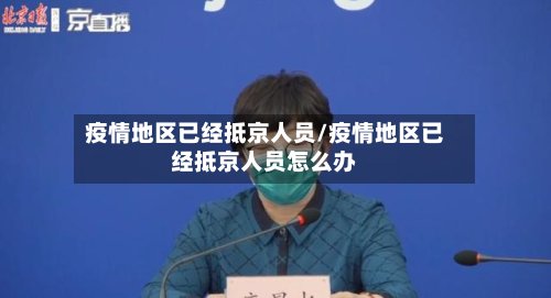 疫情地区已经抵京人员/疫情地区已经抵京人员怎么办