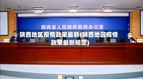 陕西地区疫情政策最新(陕西地区疫情政策最新规定)
