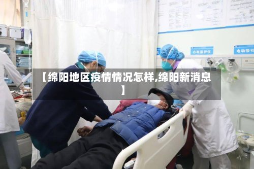 【绵阳地区疫情情况怎样,绵阳新消息】