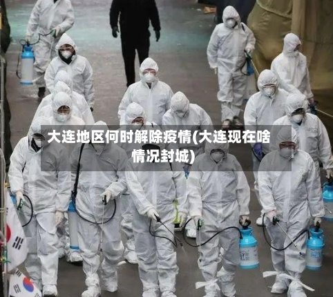 大连地区何时解除疫情(大连现在啥情况封城)-第2张图片