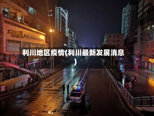 利川地区疫情(利川最新发展消息)-第3张图片
