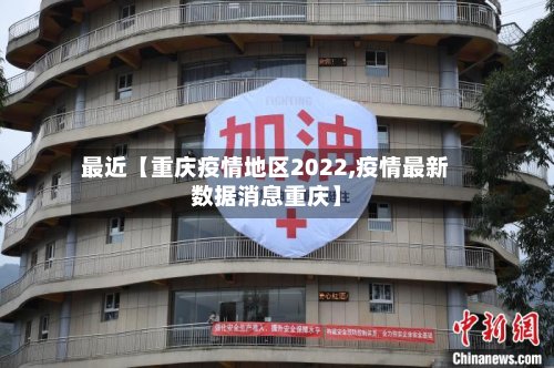 最近【重庆疫情地区2022,疫情最新数据消息重庆】