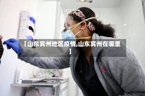 【山东宾州地区疫情,山东宾州在哪里】