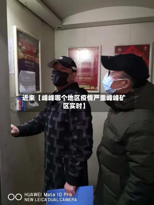 近来【峰峰哪个地区疫情严重峰峰矿区实时】