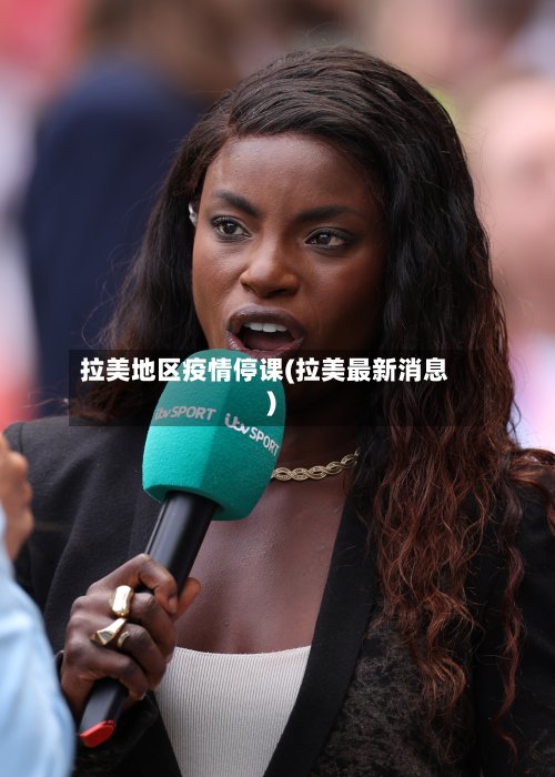拉美地区疫情停课(拉美最新消息)