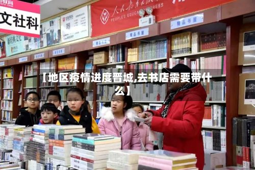 【地区疫情进度晋城,去书店需要带什么】-第2张图片