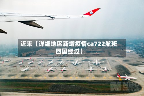 近来【详细地区新增疫情ca722航班回国经过】-第2张图片