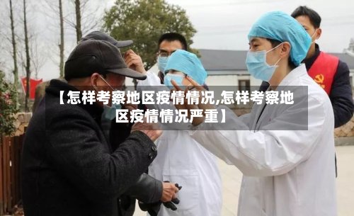 【怎样考察地区疫情情况,怎样考察地区疫情情况严重】
