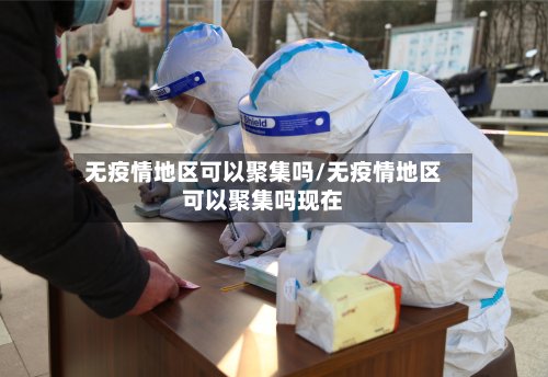 无疫情地区可以聚集吗/无疫情地区可以聚集吗现在-第2张图片